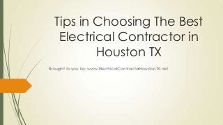 Tips in Choosing The Best
Electrical Contractor in
Houston TX
Brought to you by: www.ElectricalContractorHoustonTX.net
 