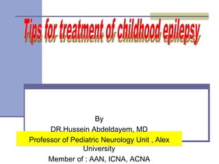 By
DR.Hussein Abdeldayem, MD
Professor of Pediatric Neurology Unit , Alex
University
Member of : AAN, ICNA, ACNA
 