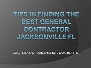 Tips In Finding The Best General Contractor Jacksonville FL www. GeneralContractorJacksonVilleFL.NET 