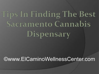 Tips In Finding The Best Sacramento Cannabis Dispensary ©www.ElCaminoWellnessCenter.com 
