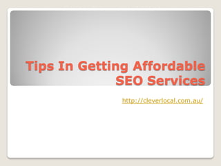 Tips In Getting Affordable
             SEO Services
             http://cleverlocal.com.au/
 