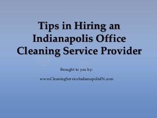 Tips in Hiring an
Indianapolis Office
Cleaning Service Provider
Brought to you by:
www.CleaningServiceIndianapolisIN.com
 