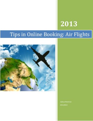 2013
Tips in Online Booking: Air Flights




                      Joshua Newman
                      4/11/2013
 