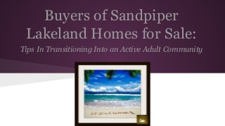Buyers of Sandpiper
Lakeland Homes for Sale:
Tips In Transitioning Into an Active Adult Community
 