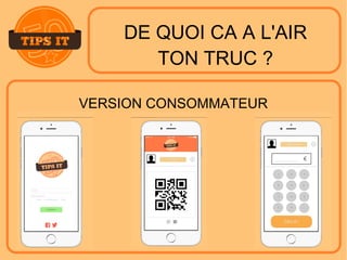 DE QUOI CA A L'AIR
TON TRUC ?
VERSION CONSOMMATEUR
 