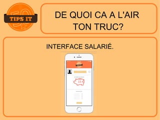 DE QUOI CA A L'AIR 
TON TRUC?
INTERFACE SALARIÉ.
 
