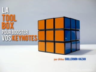La
tool
box
pour booster
VOS keynotes


               par Arthur GUILLERMIN-HAZAN
 