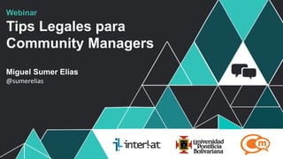 Webinar

Tips Legales para
Community Managers
Miguel Sumer Elías
@sumerelias	
  

#FormaciónEBusiness

 