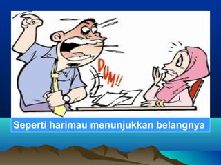Seperti harimau menunjukkan belangnya
 