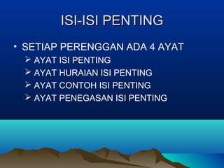 ISI-ISI PENTINGISI-ISI PENTING
• SETIAP PERENGGAN ADA 4 AYAT
 AYAT ISI PENTING
 AYAT HURAIAN ISI PENTING
 AYAT CONTOH ISI PENTING
 AYAT PENEGASAN ISI PENTING
 