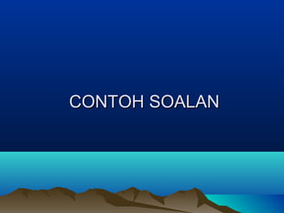 CONTOH SOALANCONTOH SOALAN
 