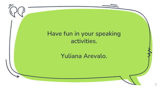 ✗ Have fun in your speaking
activities.
✗ Yuliana Arevalo.
19
 