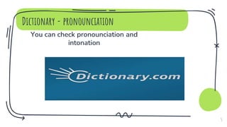 Dictionary - pronounciation
5
You can check pronounciation and
intonation
 