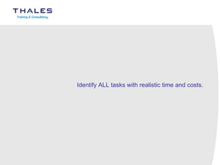 Identify ALL tasks with realistic time and costs.