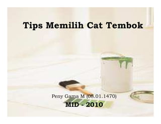 Tips Memilih Cat Tembok
Peny Gama M (08.01.1470)
MID - 2010
 