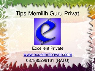 Tips Memilih Guru Privat
Excellent Private
www.excellentprivate.com
087885296161 (RATU)
 