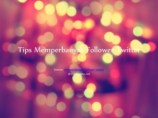 Tips Memperbanyak Follower Twitter

          Source: memperbanyak Follower twitter
                    @Simplyecho.net
 