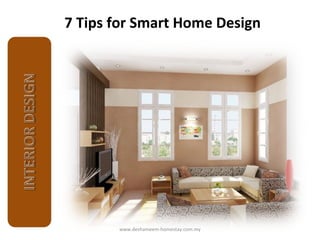 7 Tips for Smart Home Design




       www.deshameem-homestay.com.my
 