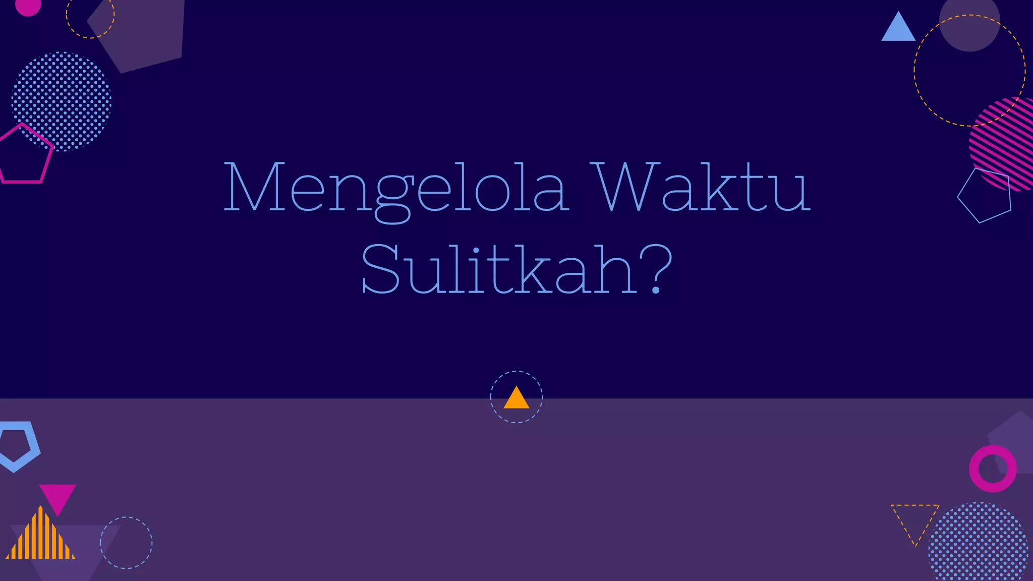 Mengelola Waktu
Sulitkah?