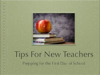 Tips For New Teachers
Prepping for the First Day of School
 