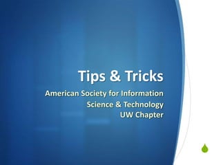 Tips & Tricks American Society for Information  Science & TechnologyUW Chapter 