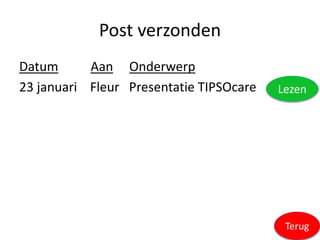 Post verzonden
Datum Aan Onderwerp
23 januari Fleur Presentatie TIPSOcare
Terug
Lezen
 