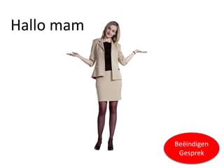 Hallo mam
Beëindigen
Gesprek
 