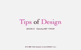 Tips of Design
  2013.04.13 Hokuriku.NET × WCAF




 佐々木 敏明（Web Designer at ALLCONNECT. Inc.）
 