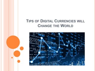TIPS OF DIGITAL CURRENCIES WILL
CHANGE THE WORLD
 