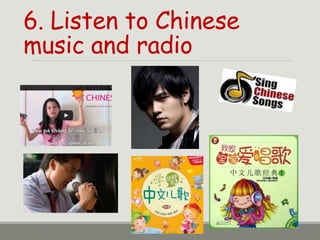 6. Listen to Chinese
music and radio
 