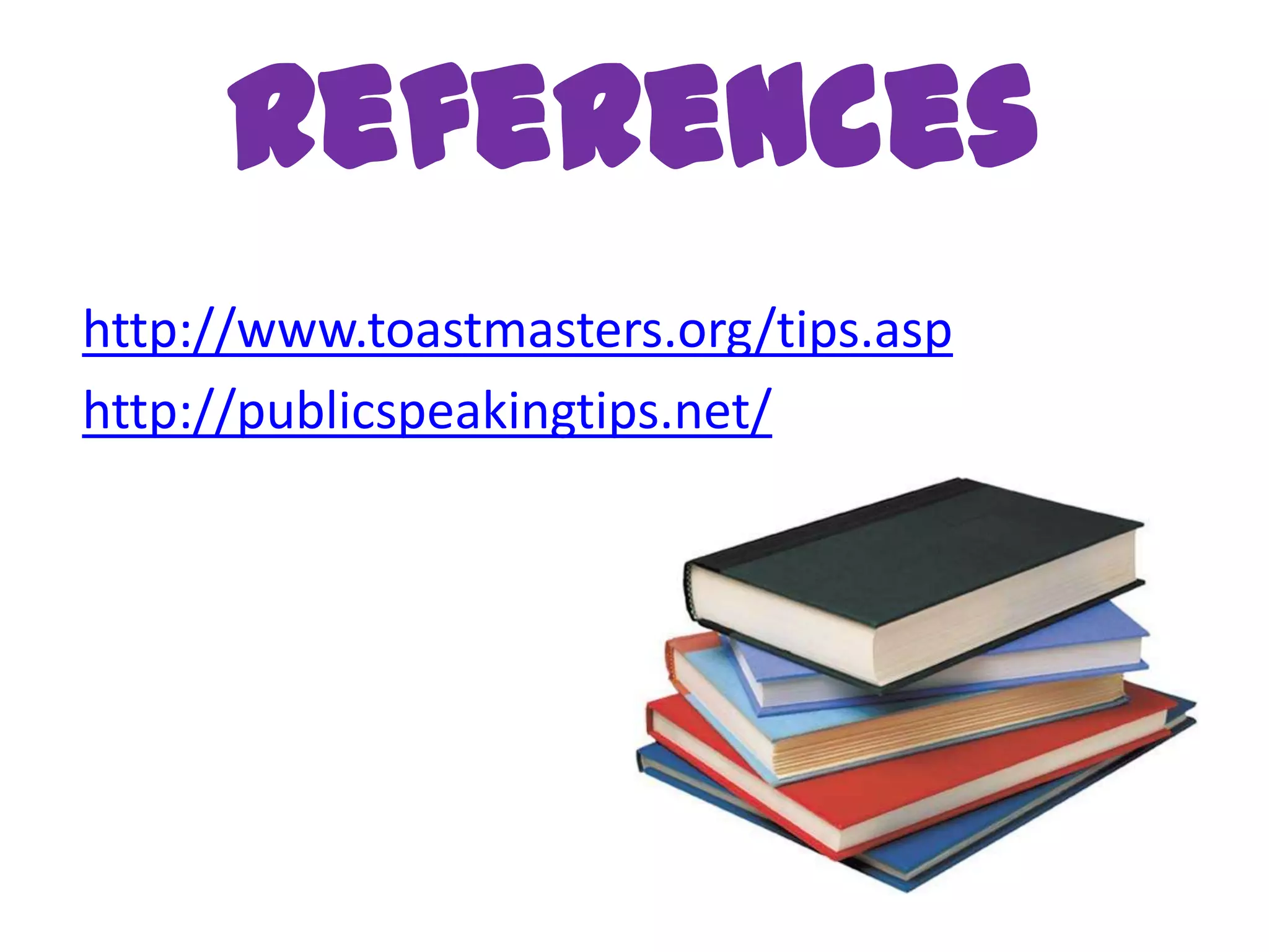 References
http://www.toastmasters.org/tips.asp
http://publicspeakingtips.net/
 