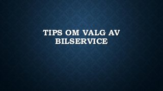 TIPS OM VALG AV
BILSERVICE
 
