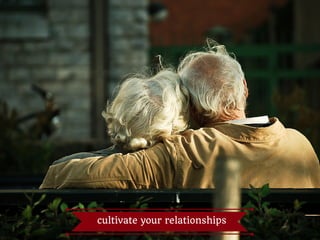 cultivate your relationships
 