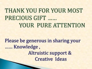 Please be generous in sharing your
…… Knowledge ,
Altruistic support &
Creative Ideas
 