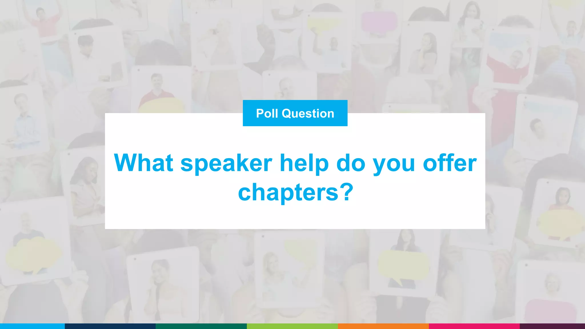 Poll Question
What speaker help do you offer
chapters?
 
