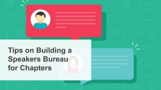 Tips on Building a
Speakers Bureau
for Chapters
 