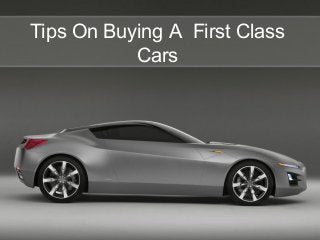 Tips On Buying A First Class
           Cars
 