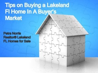Tips on Buying a Lakeland
 Fl Home In A Buyer’s
 Market

Petra Norris
Realtor® Lakeland
FL Homes for Sale
 