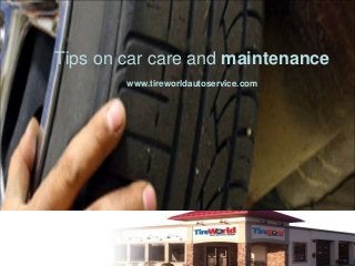 Tips on car care and maintenance
www.tireworldautoservice.com
 