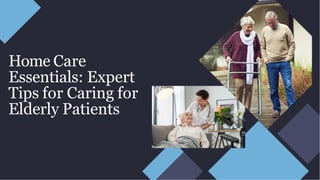Home Care
Essentials: Expert
Tips for Caring for
Elderly Patients
 