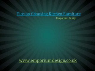 Tips on Choosing Kitchen Furniture
                    Emporium Design




 www.emporiumdesign.co.uk
 