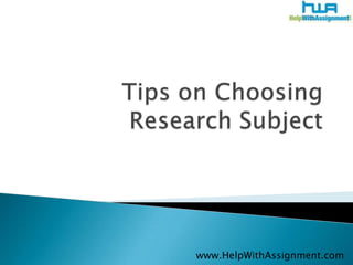 Tips on Choosing Research Subject 	www.HelpWithAssignment.com 