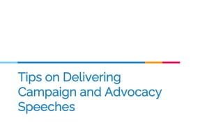 Tips on Delivering
Campaign and Advocacy
Speeches
 