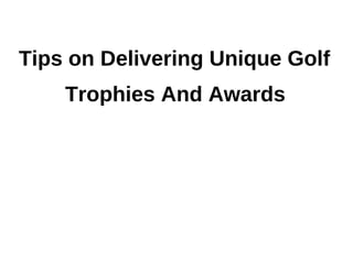 Tips on Delivering Unique Golf
    Trophies And Awards
 
