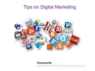 Tips on Digital Marketing
Designed By:
http://www.indian-seo-company.com/.
 
