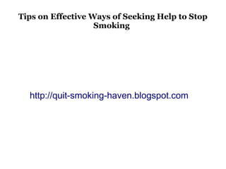 Tips on Effective Ways of Seeking Help to Stop
                   Smoking




  http://quit-smoking-haven.blogspot.com
 