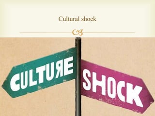 
Cultural shock
 