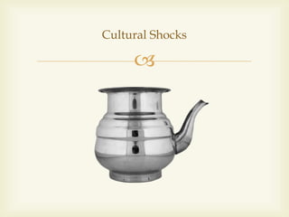 
Cultural Shocks
 