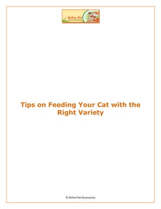 Tips on Feeding Your Cat with the
          Right Variety




            © Online Pet Accessories
 