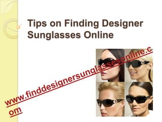 Tips on Finding Designer Sunglasses Online www.finddesignersunglassesonline.com 